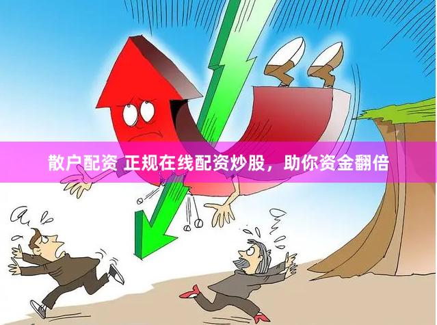 散户配资 正规在线配资炒股，助你资金翻倍