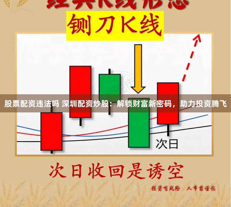 股票配资违法吗 深圳配资炒股：解锁财富新密码，助力投资腾飞