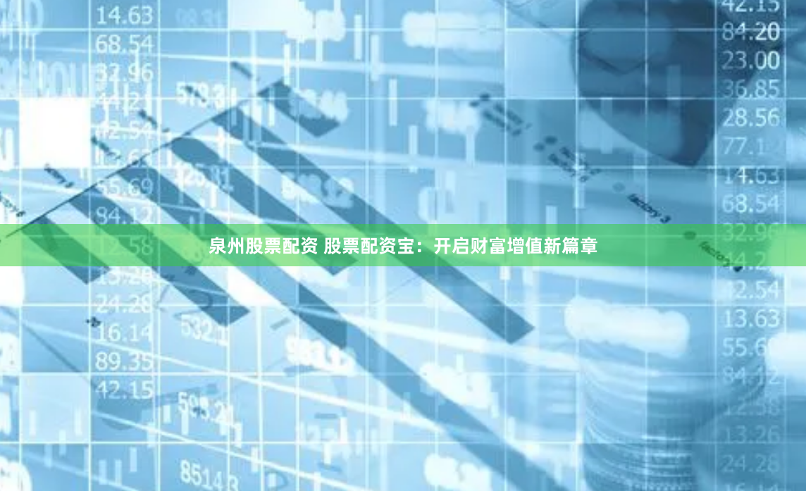泉州股票配资 股票配资宝：开启财富增值新篇章