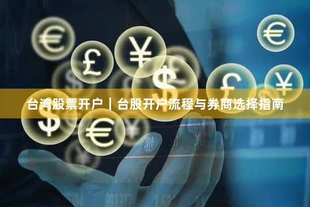 台湾股票开户｜台股开户流程与券商选择指南