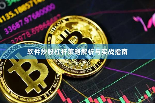 软件炒股杠杆策略解析与实战指南
