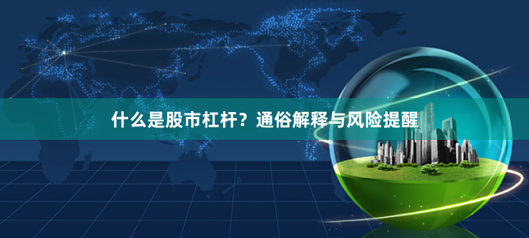 什么是股市杠杆？通俗解释与风险提醒