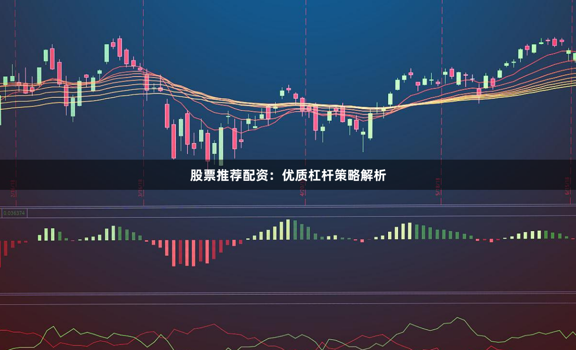 股票推荐配资：优质杠杆策略解析
